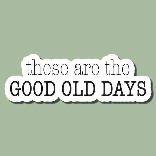 "These Are The Good Old Days" Sticker